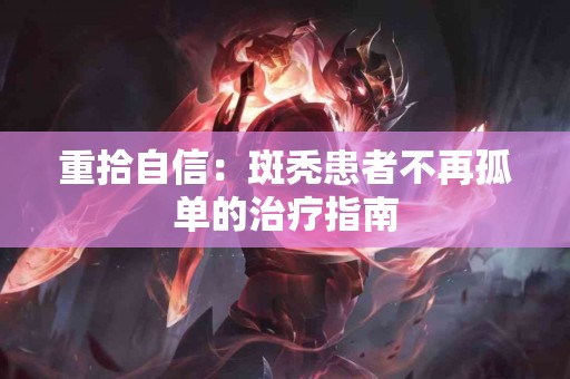 重拾自信：斑秃患者不再孤单的治疗指南