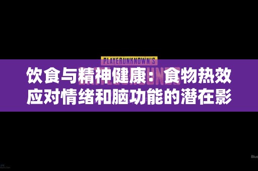 饮食与精神健康：食物热效应对情绪和脑功能的潜在影响