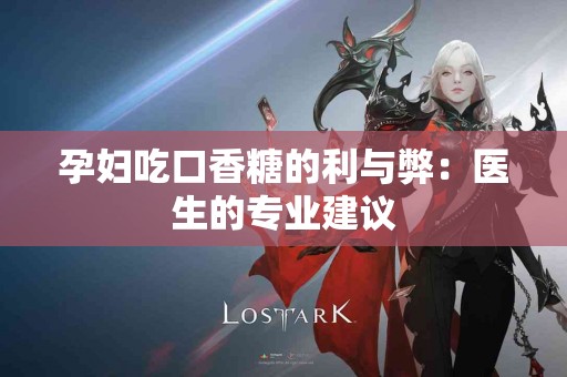 孕妇吃口香糖的利与弊：医生的专业建议