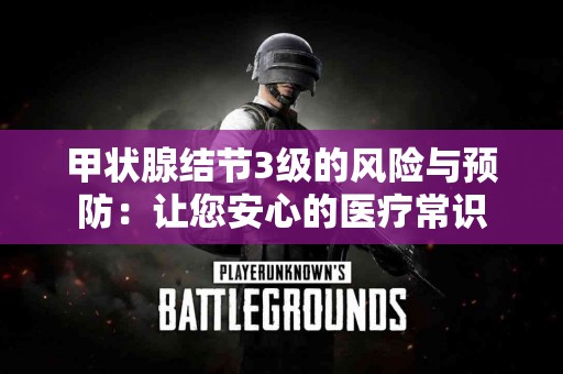 甲状腺结节3级的风险与预防：让您安心的医疗常识