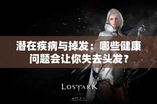 潜在疾病与掉发：哪些健康问题会让你失去头发？
