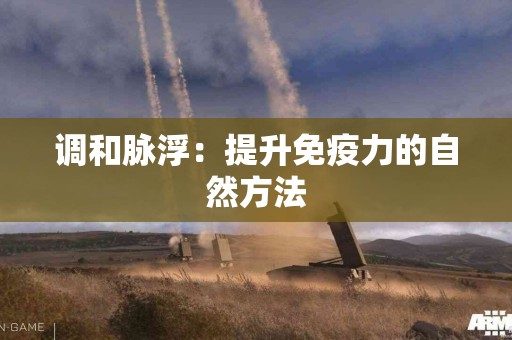 调和脉浮：提升免疫力的自然方法