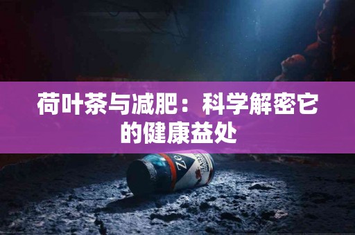 荷叶茶与减肥：科学解密它的健康益处