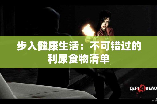 步入健康生活：不可错过的利尿食物清单