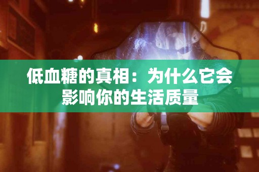 低血糖的真相：为什么它会影响你的生活质量