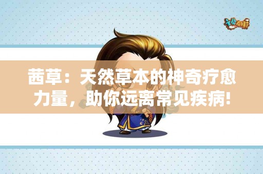 茜草：天然草本的神奇疗愈力量，助你远离常见疾病!