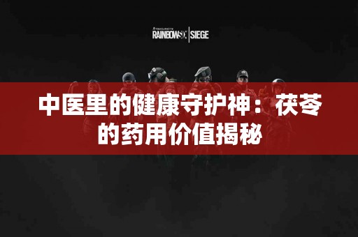 中医里的健康守护神：茯苓的药用价值揭秘