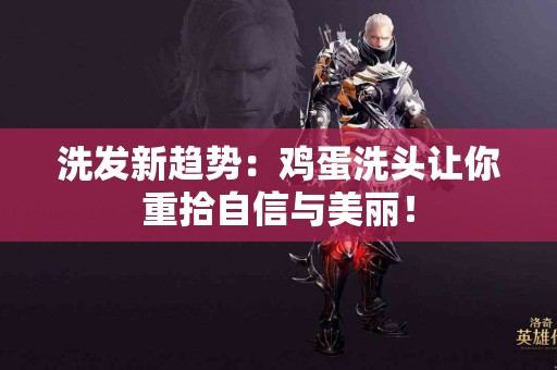 洗发新趋势：鸡蛋洗头让你重拾自信与美丽！