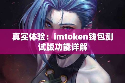真实体验：imtoken钱包测试版功能详解