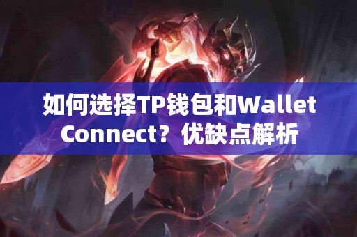如何选择TP钱包和WalletConnect？优缺点解析