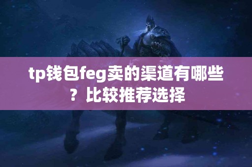tp钱包feg卖的渠道有哪些？比较推荐选择
