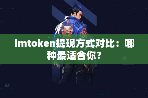 imtoken提现方式对比：哪种最适合你？