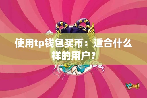 使用tp钱包买币：适合什么样的用户？