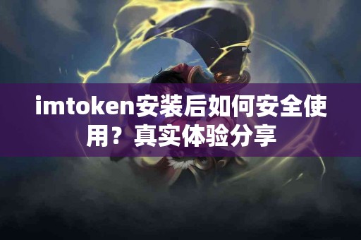 imtoken安装后如何安全使用？真实体验分享