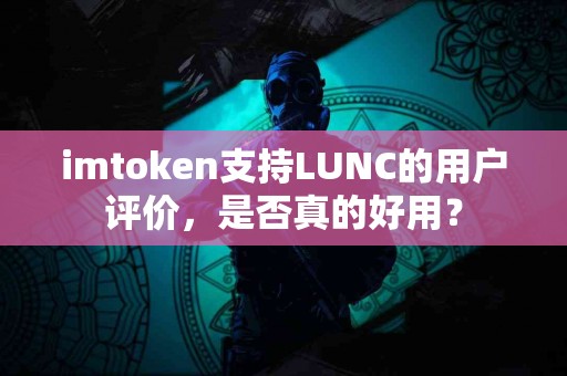 imtoken支持LUNC的用户评价，是否真的好用？
