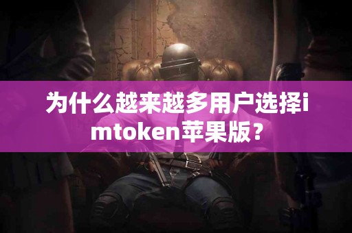 为什么越来越多用户选择imtoken苹果版？