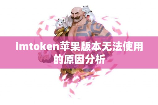 imtoken苹果版本无法使用的原因分析