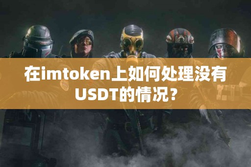 在imtoken上如何处理没有USDT的情况？