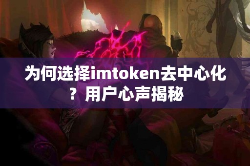 为何选择imtoken去中心化？用户心声揭秘
