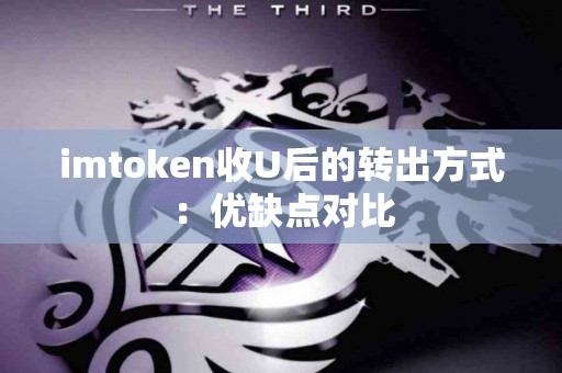 imtoken收U后的转出方式：优缺点对比