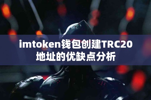 imtoken钱包创建TRC20地址的优缺点分析