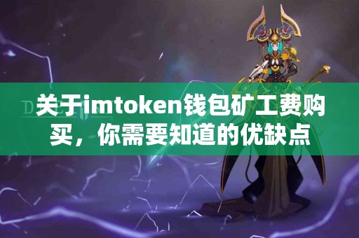关于imtoken钱包矿工费购买，你需要知道的优缺点
