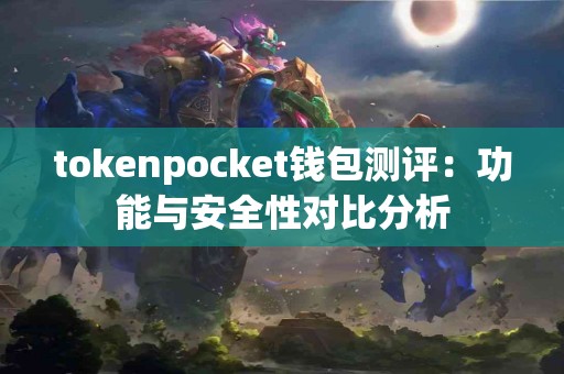 tokenpocket钱包测评：功能与安全性对比分析