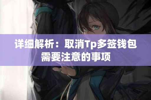 详细解析：取消Tp多签钱包需要注意的事项