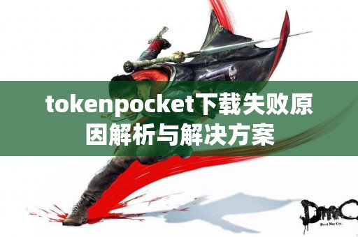tokenpocket下载失败原因解析与解决方案