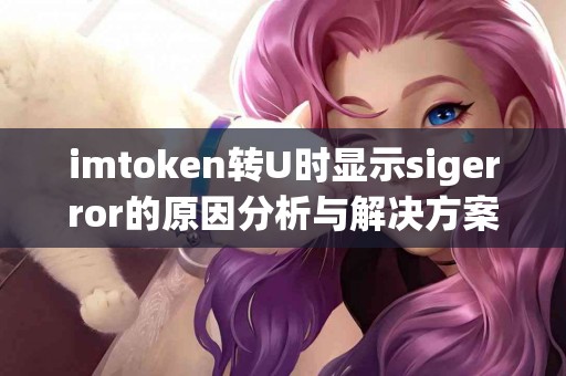 imtoken转U时显示sigerror的原因分析与解决方案