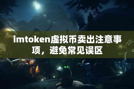 imtoken虚拟币卖出注意事项，避免常见误区