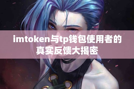 imtoken与tp钱包使用者的真实反馈大揭密