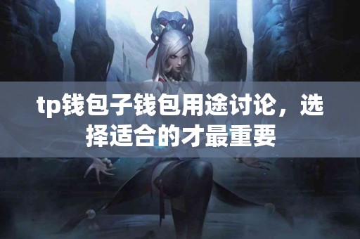 tp钱包子钱包用途讨论，选择适合的才最重要
