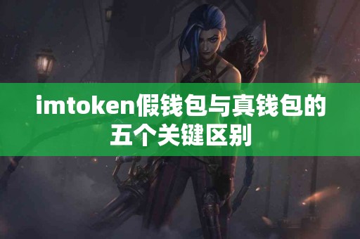 imtoken假钱包与真钱包的五个关键区别