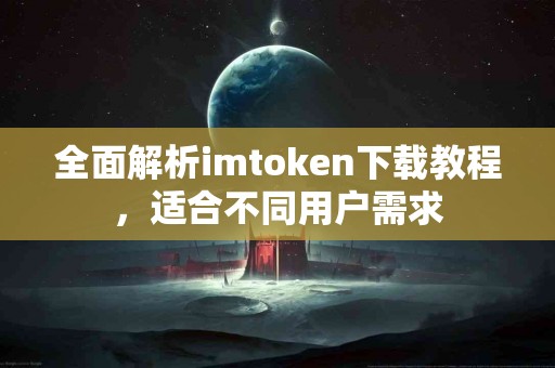 全面解析imtoken下载教程，适合不同用户需求