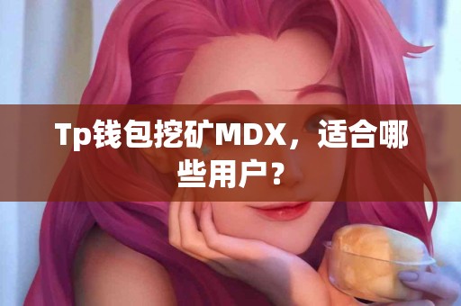 Tp钱包挖矿MDX，适合哪些用户？