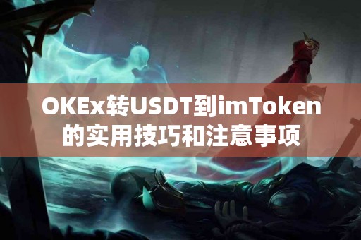 OKEx转USDT到imToken的实用技巧和注意事项