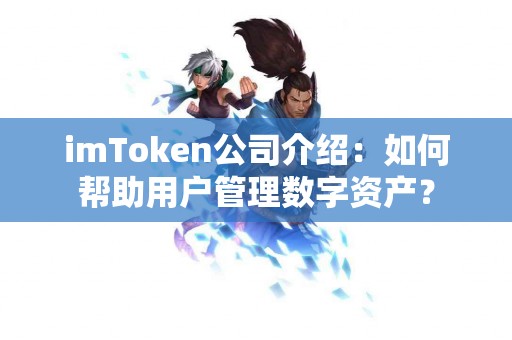 imToken公司介绍：如何帮助用户管理数字资产？