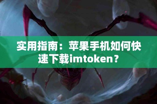 实用指南：苹果手机如何快速下载imtoken？