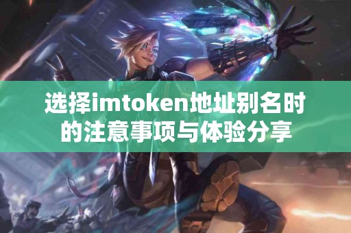 选择imtoken地址别名时的注意事项与体验分享