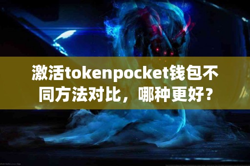 激活tokenpocket钱包不同方法对比，哪种更好？