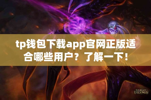 tp钱包下载app官网正版适合哪些用户？了解一下！