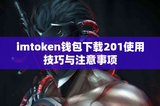 imtoken钱包下载201使用技巧与注意事项