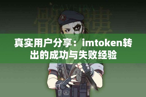 真实用户分享：imtoken转出的成功与失败经验