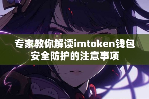 专家教你解读imtoken钱包安全防护的注意事项