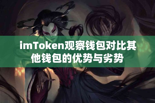 imToken观察钱包对比其他钱包的优势与劣势