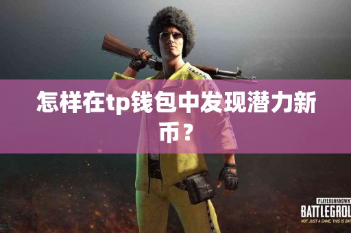 怎样在tp钱包中发现潜力新币？