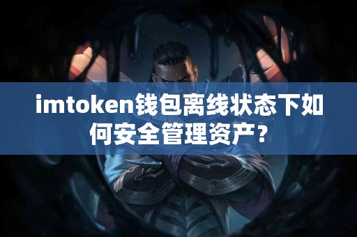imtoken钱包离线状态下如何安全管理资产？