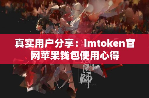 真实用户分享：imtoken官网苹果钱包使用心得
