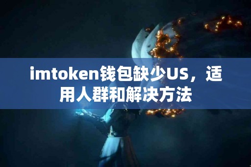 imtoken钱包缺少US，适用人群和解决方法